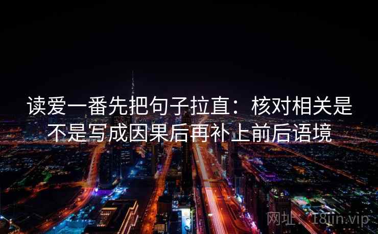 读爱一番先把句子拉直：核对相关是不是写成因果后再补上前后语境