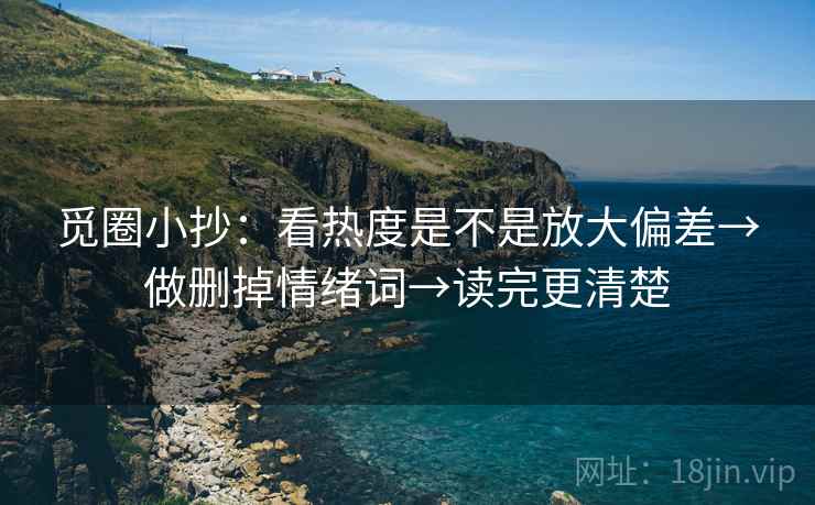 觅圈小抄：看热度是不是放大偏差→做删掉情绪词→读完更清楚