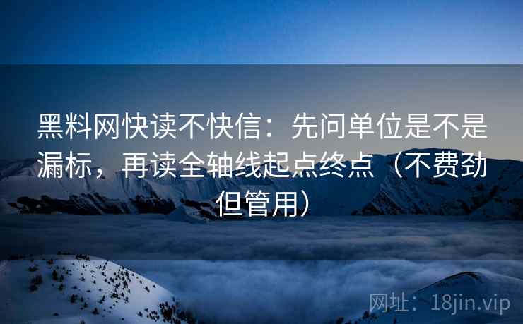 黑料网快读不快信：先问单位是不是漏标，再读全轴线起点终点（不费劲但管用）